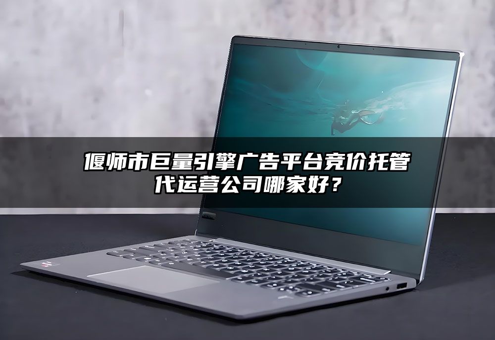 偃师市巨量引擎广告平台竞价托管代运营公司哪家好？