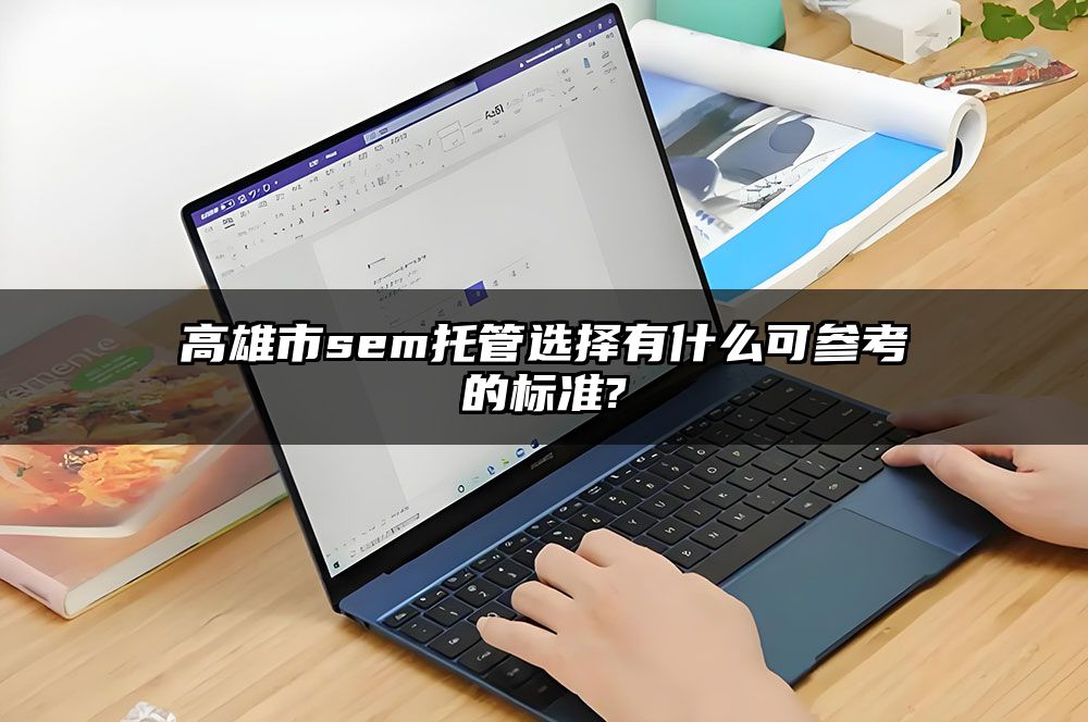 高雄市sem托管选择有什么可参考的标准?