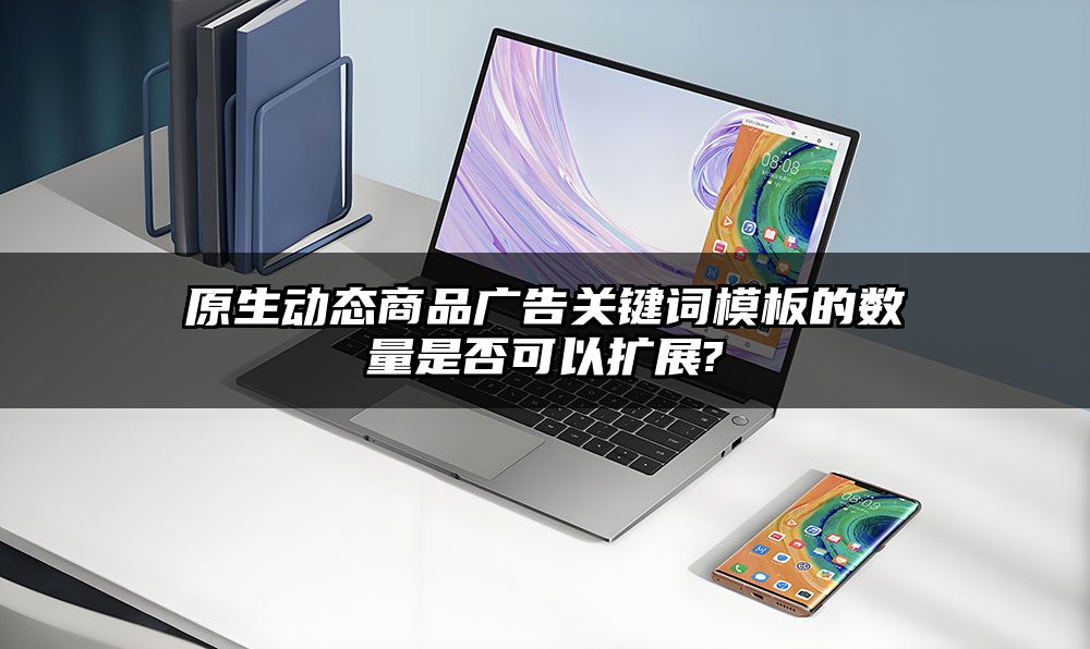 原生动态商品广告关键词模板的数量是否可以扩展?