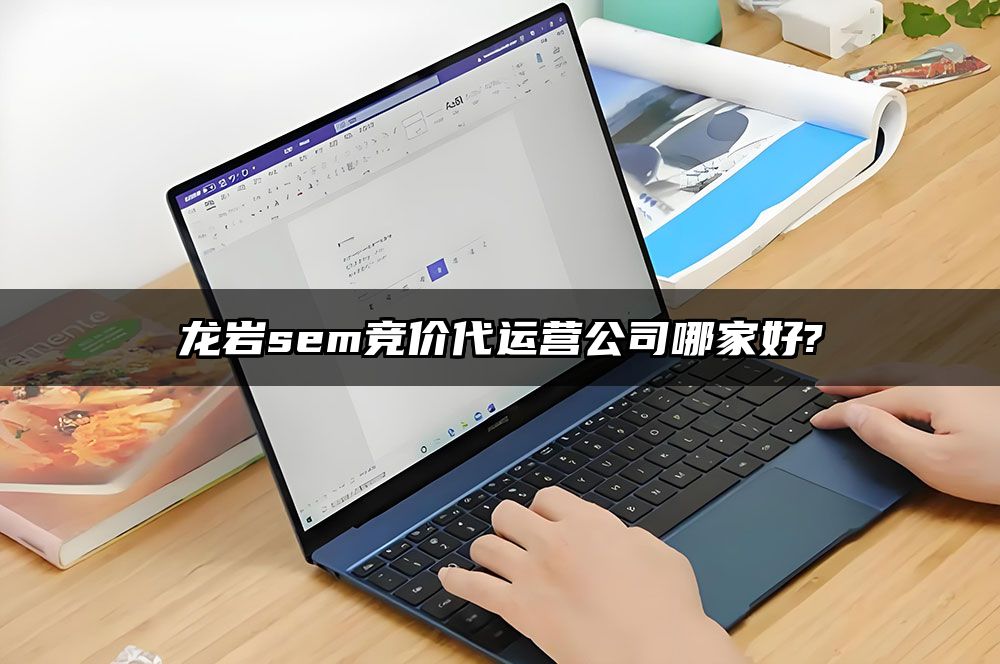 龙岩sem竞价代运营公司哪家好?